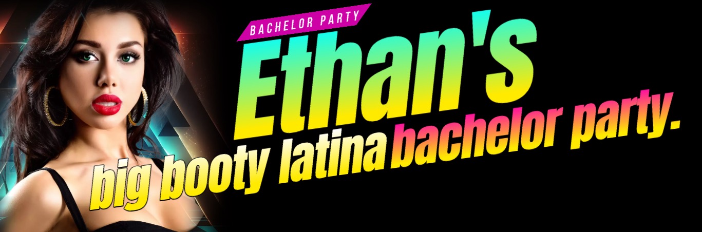 Ethan's Big Booty Latina Bachelor Party
